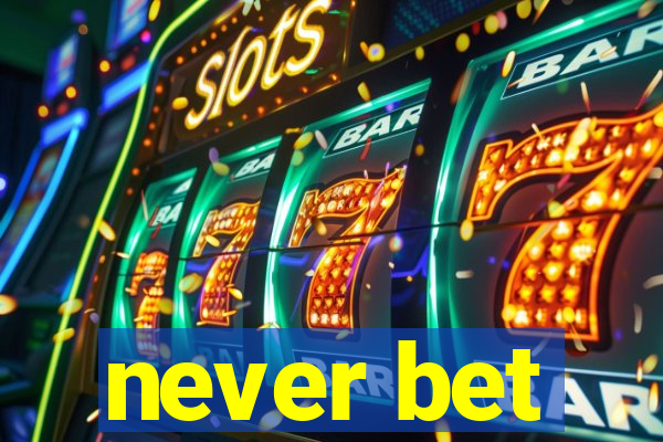 never bet